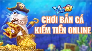 Bắn Cá Vin168 Kiếm Tiền Online Dễ Dàng Cho Tân Thủ