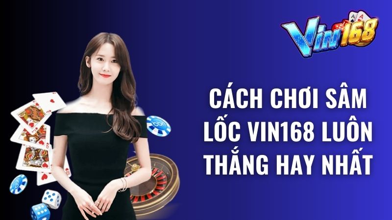 Cách chơi Sâm lốc Vin168 luôn thắng hiệu quả nhất