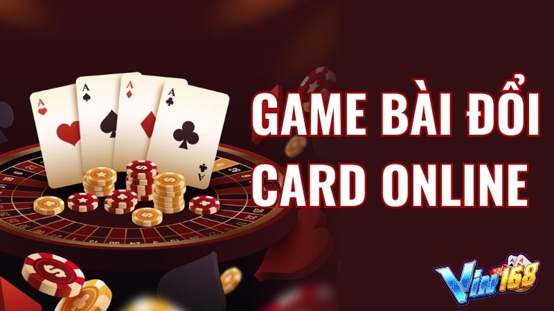 Game bài đổi card online Vin168 uy tín nhất hiện nay